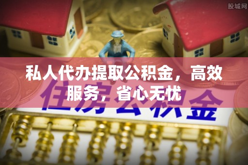 满州私人代办提取公积金，高效服务，省心无忧