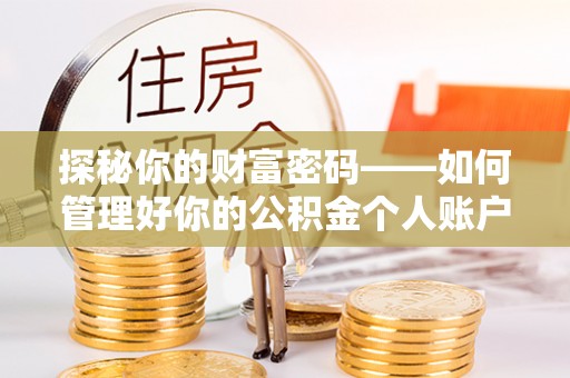 满州探秘你的财富密码——如何管理好你的公积金个人账户信息