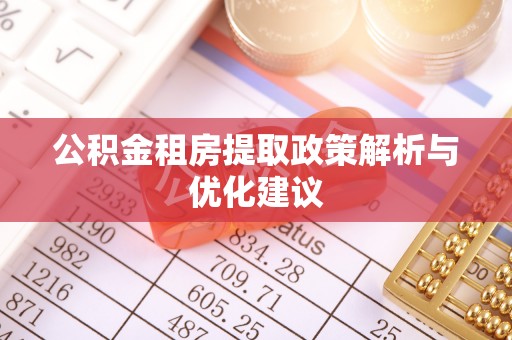满州公积金租房提取政策解析与优化建议