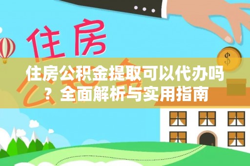 满州住房公积金提取可以代办吗？全面解析与实用指南