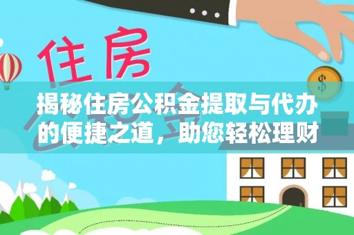 满州揭秘住房公积金提取与代办的便捷之道，助您轻松理财