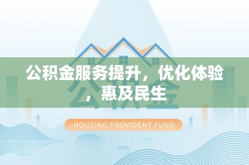 满州公积金服务提升，优化体验，惠及民生
