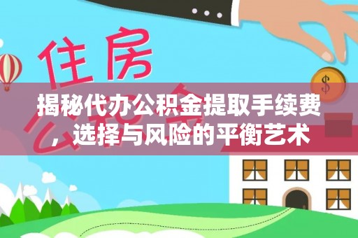 满州揭秘代办公积金提取手续费，选择与风险的平衡艺术