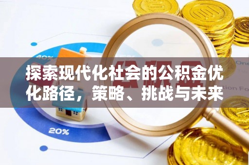 满州探索现代化社会的公积金优化路径，策略、挑战与未来展望