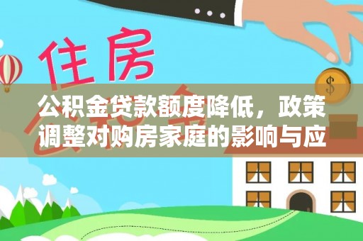 满州公积金贷款额度降低，政策调整对购房家庭的影响与应对策略