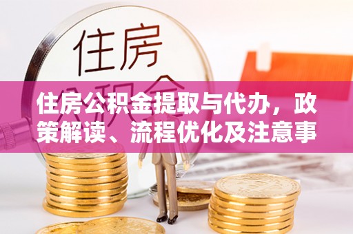 满州住房公积金提取与代办，政策解读、流程优化及注意事项