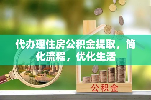 满州代办理住房公积金提取，简化流程，优化生活