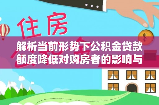 满州解析当前形势下公积金贷款额度降低对购房者的影响与应对策略