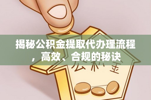 满州揭秘公积金提取代办理流程，高效、合规的秘诀