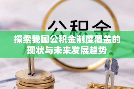 满州探索我国公积金制度覆盖的现状与未来发展趋势
