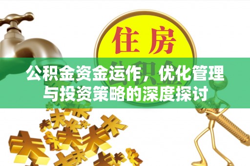 满州公积金资金运作，优化管理与投资策略的深度探讨