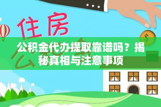 满州公积金代办提取靠谱吗？揭秘真相与注意事项