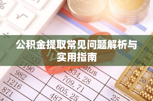 满州公积金提取常见问题解析与实用指南