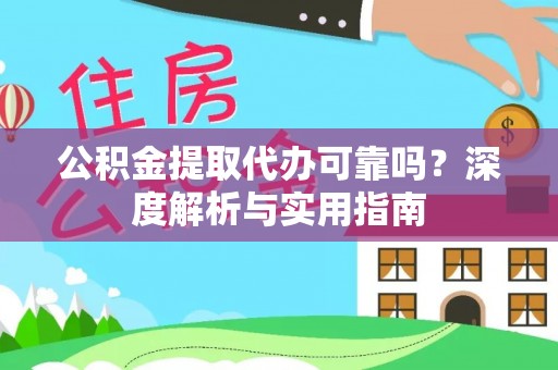 满州公积金提取代办可靠吗？深度解析与实用指南