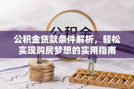 满州公积金贷款条件解析，轻松实现购房梦想的实用指南