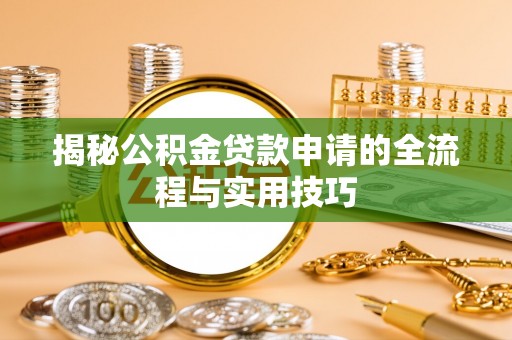 满州揭秘公积金贷款申请的全流程与实用技巧