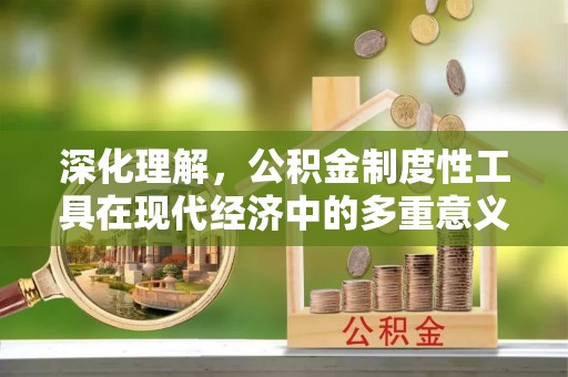 满州深化理解，公积金制度性工具在现代经济中的多重意义