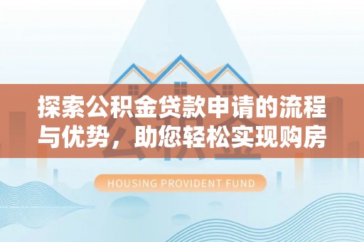 满州探索公积金贷款申请的流程与优势，助您轻松实现购房梦想