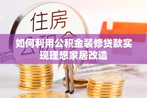 满州如何利用公积金装修贷款实现理想家居改造