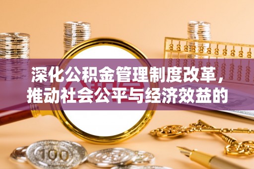 满州深化公积金管理制度改革，推动社会公平与经济效益的双赢