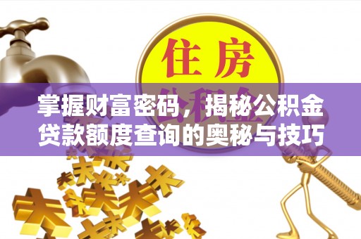 满州掌握财富密码，揭秘公积金贷款额度查询的奥秘与技巧