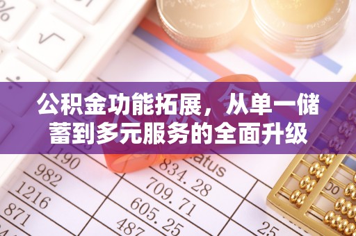 满州公积金功能拓展，从单一储蓄到多元服务的全面升级