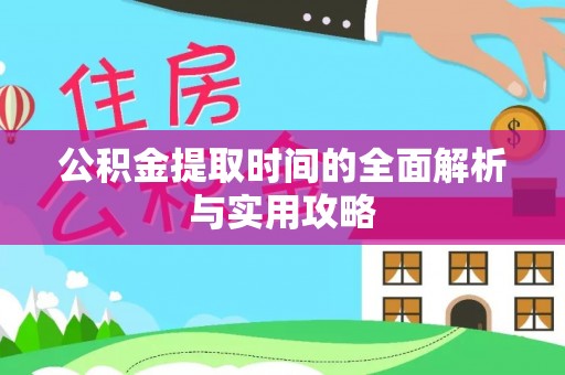 满州公积金提取时间的全面解析与实用攻略