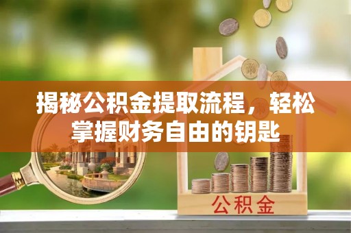 满州揭秘公积金提取流程，轻松掌握财务自由的钥匙