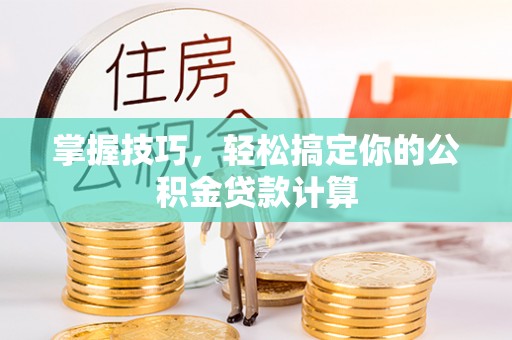 满州掌握技巧，轻松搞定你的公积金贷款计算