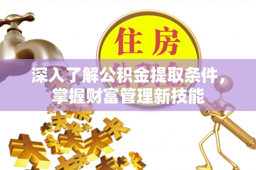 满州深入了解公积金提取条件，掌握财富管理新技能