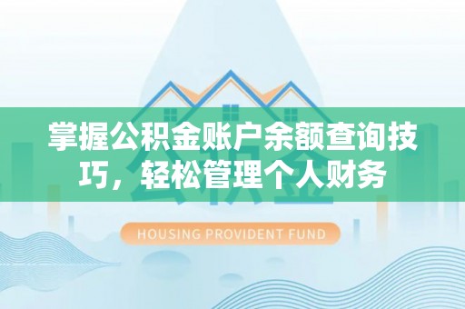 满州掌握公积金账户余额查询技巧，轻松管理个人财务