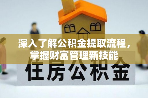 满州深入了解公积金提取流程，掌握财富管理新技能
