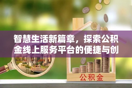 满州智慧生活新篇章，探索公积金线上服务平台的便捷与创新