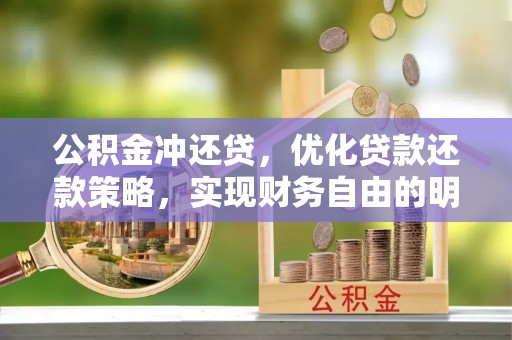 满州公积金冲还贷，优化贷款还款策略，实现财务自由的明智选择