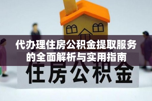 满州代办理住房公积金提取服务的全面解析与实用指南