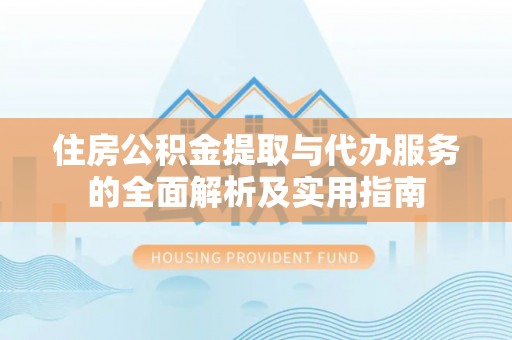 满州住房公积金提取与代办服务的全面解析及实用指南