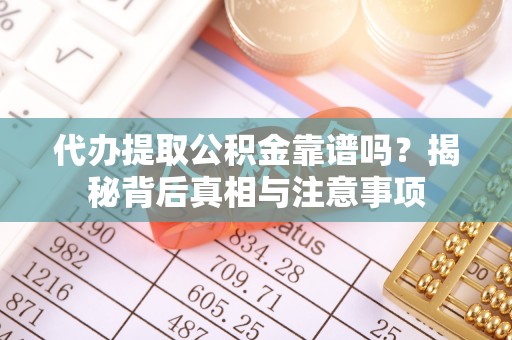 满州代办提取公积金靠谱吗？揭秘背后真相与注意事项