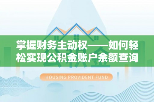 满州掌握财务主动权——如何轻松实现公积金账户余额查询